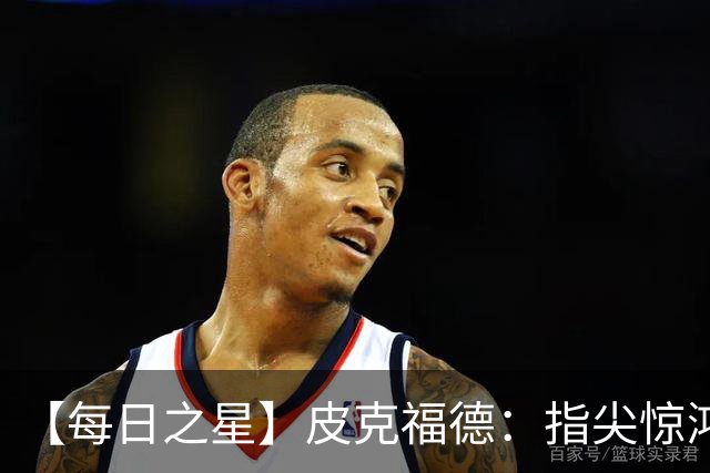【每日之星】皮克福德：指尖惊鸿怒吼成盾 质疑声中征服地狱